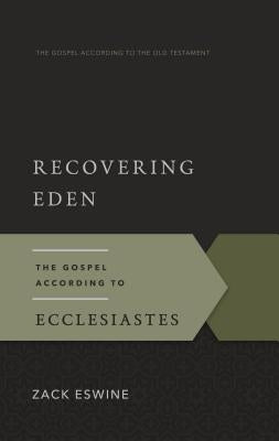 Recovering Eden: The Gospel According to Ecclesiastes by Eswine, Zack