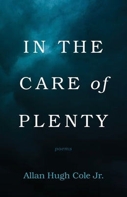 In the Care of Plenty by Cole, Allan Hugh, Jr.