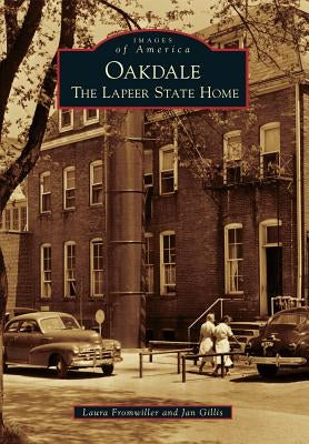 Oakdale: The Lapeer State Home by Fromwiller, Laura