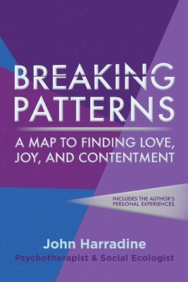 Breaking Patterns: A Map to Finding Love, Joy, and Contentment by Harradine, John