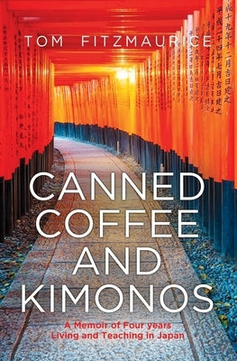 Canned coffee and Kimonos, A Memoir of Four Years Living and Teaching in Japan by Fitzmaurice, Tom