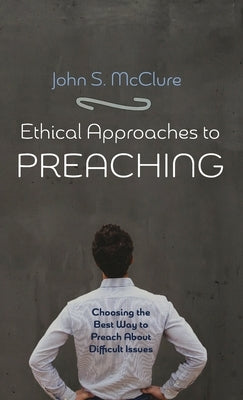 Ethical Approaches to Preaching by McClure, John S.