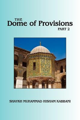 The Dome of Provisions, Part 2 by Kabbani, Shaykh Muhammad Hisham