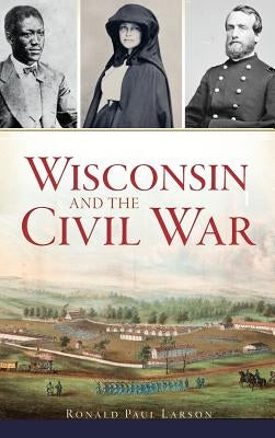 Wisconsin and the Civil War by Larson, Ronald Paul