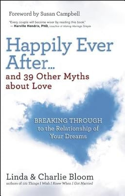 Happily Ever After...and 39 Other Myths about Love: Breaking Through to the Relationship of Your Dreams by Bloom, Linda