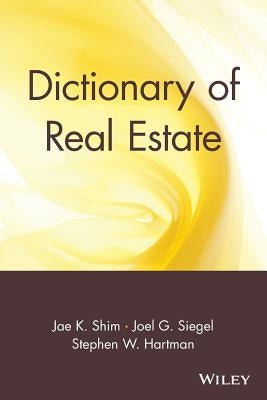 Dictionary of Real Estate by Shim, Jae K.