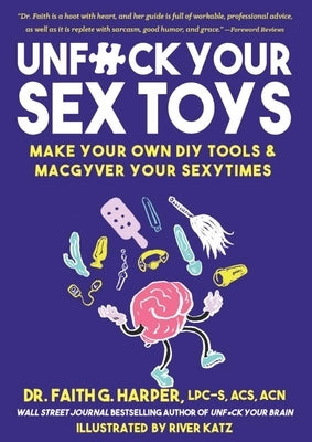 Unfuck Your Sex Toys: Make Your Own DIY Tools & Macgyver Your Sexytimes: Make Your Own DIY Tools & Macgyver Your Sexytimes by Harper, Faith G.