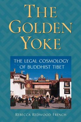 The Golden Yoke: The Legal Cosmology of Buddhist Tibet by French, Rebecca Redwood