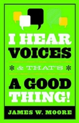 I Hear Voices, and That's a Good Thing! by Moore, James W.