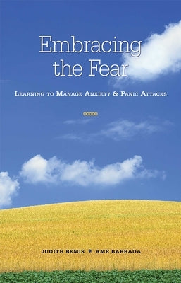 Embracing the Fear: Learning to Manage Anxiety & Panic Attacks by Bemis, Judith