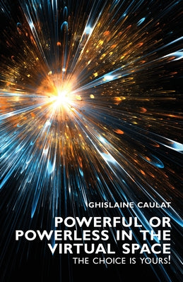 Powerful or Powerless in the Virtual Space: The Choice is Yours ! by Caulat, Ghislaine
