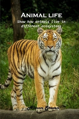 Animal life: Show how animals live in different ecosystems by Alison Steven