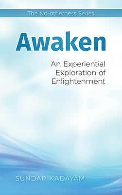 Awaken: An Experiential Exploration of Enlightenment by Kadayam, Sundar