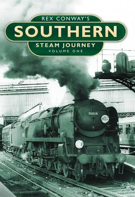 Rex Conway's Southern Steam Journey: Volume 1 by Conway, Rex