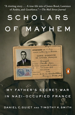 Scholars of Mayhem: My Father's Secret War in Nazi-Occupied France by Guiet, Daniel C.