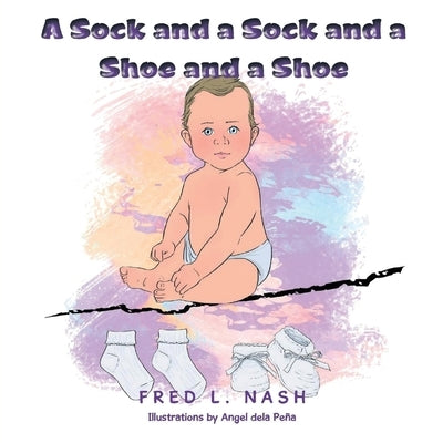 A Sock and a Sock and a Shoe and a Shoe by Nash, Fred L.