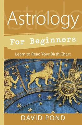 Astrology for Beginners: Learn to Read Your Birth Chart by Pond, David
