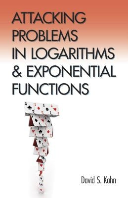 Attacking Problems in Logarithms and Exponential Functions by Kahn, David S.