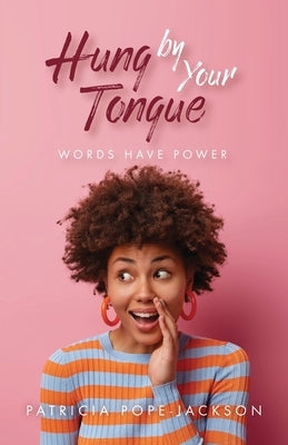 Hung by Your Tongue: Words Have Power by Pope-Jackson, Patricia