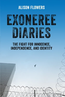 Exoneree Diaries: The Fight for Innocence, Independence, and Identity by Flowers, Alison