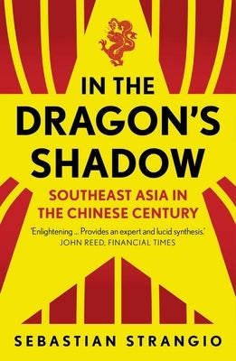In the Dragon's Shadow: Southeast Asia in the Chinese Century by Strangio, Sebastian
