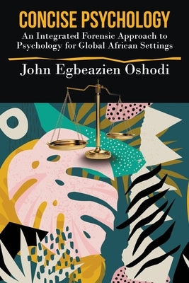 Concise Psychology: An Integrated Forensic Approach to Psychology for Global African Settings by Oshodi, John Egbeazien