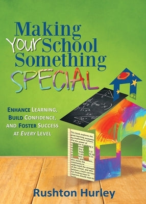 Making Your School Something Special: Enhance Learning, Build Confidence, and Foster Success at Every Level by Hurley, Rushton