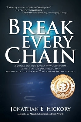 Break Every Chain: A police officer's battle with alcoholism, depression, and devastating loss; and the true story of how God changed his by Hickory, Jonathan E.