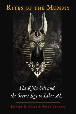 Rites of the Mummy: The K'Rla Cell and the Secret Key to Liber Al by Evans, Jeffrey D.