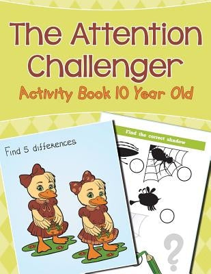 The Attention Challenger: Activity Book 10 Year Old by Jupiter Kids