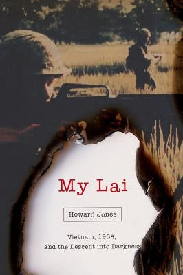 My Lai: Vietnam, 1968, and the Descent Into Darkness by Jones, Howard