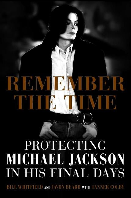 Remember the Time: Protecting Michael Jackson in His Final Days by Whitfield, Bill