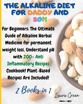 The Alkaline Diet for Daddy and Son: 2 Books in 1: For Beginners: The Ultimate Guide of Alkaline Herbal Medicine for permanent weight loss, Understand by Green, Laura