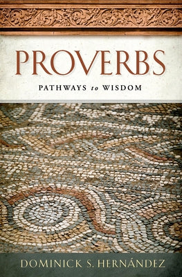 Proverbs: Pathways to Wisdom by Hernández Dominick