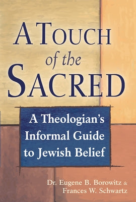 A Touch of the Sacred: A Theologian's Informal Guide to Jewish Belief by Borowitz, Eugene B.