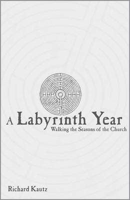 A Labyrinth Year: Walking the Seasons of the Church by Kautz, Richard