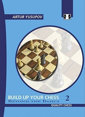 Build Up Your Chess 2: Beyond the Basics by Yusupov, Artur