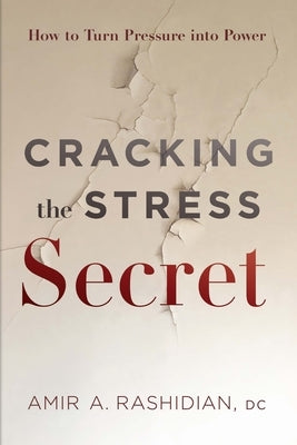 Cracking the Stress Secret: How to Turn Pressure Into Power by Rashidian, Amir A.