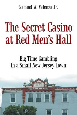 The Secret Casino at Red Men's Hall by Valenza Jr, Samuel W.