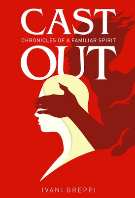Cast Out: Chronicles of a Familiar Spirit by Greppi, Ivani