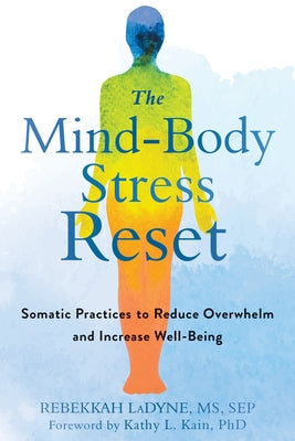 The Mind-Body Stress Reset: Somatic Practices to Reduce Overwhelm and Increase Well-Being by Ladyne, Rebekkah