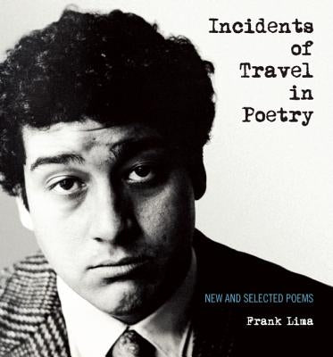 Incidents of Travel in Poetry: New and Selected Poems by Lima, Frank