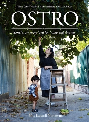 Ostro: Simple, Generous Food for Living and Sharing by Busuttil Nishimura, Julia