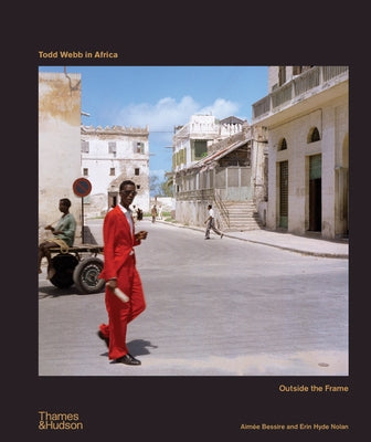 Todd Webb in Africa: Outside the Frame by Bessire, Aimee