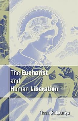 Eucharist and Human Liberation by Balasuriya, Tissa