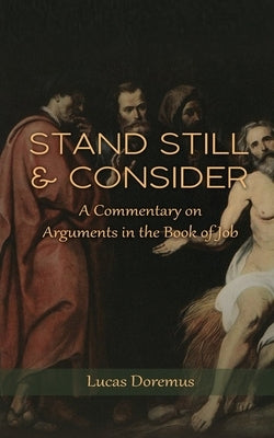 Stand Still and Consider: A Commentary on Arguments in the Book of Job by Doremus, Lucas