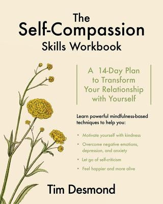 The Self-Compassion Skills Workbook: A 14-Day Plan to Transform Your Relationship with Yourself by Desmond, Tim