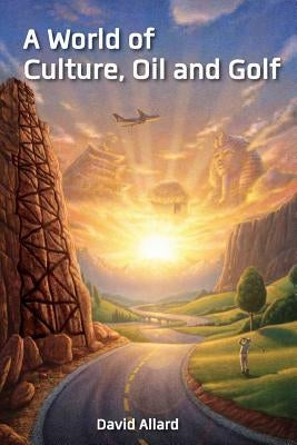 A World of Culture, Oil and Golf by Allard, David