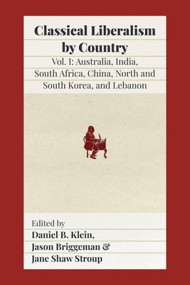 Classical Liberalism by Country, Volume 1: Australia, India, South Africa, China, North and South Korea, and Lebanon: Australia, India, South Africa, by Klein, Daniel B.