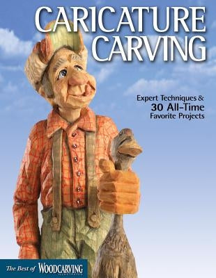 Caricature Carving (Best of Wci): Expert Techniques and 30 All-Time Favorite Projects by Editors of Woodcarving Illustrated